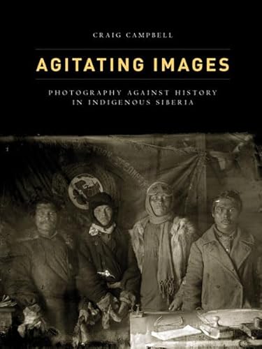 Stock image for Agitating Images Photography against History in Indigenous Siberia First Peoples New Directions in Indigenous Studies for sale by PBShop.store US