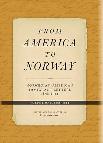 From America to Norway: Norwegian-American Immigrant Letters 1838-1914, Volume I: 1838-1870