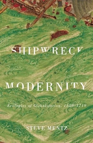 Beispielbild fr Shipwreck Modernity : Ecologies of Globalization, 1550-1719 zum Verkauf von Better World Books