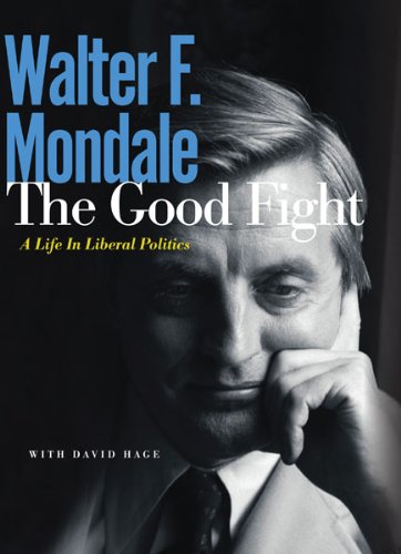 The Good Fight: A Life in Liberal Politics - Mondale, Walter F.; Hage, David