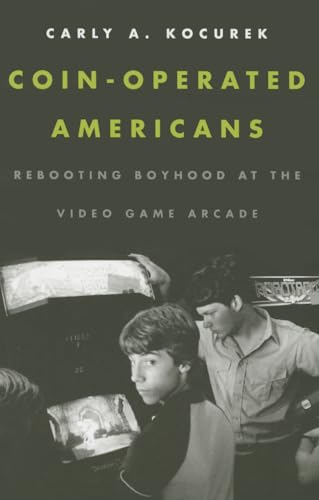 9780816691821: Coin-Operated Americans: Rebooting Boyhood at the Video Game Arcade