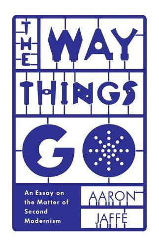 Stock image for The Way Things Go: An Essay on the Matter of Second Modernism for sale by ThriftBooks-Atlanta