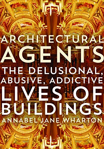Stock image for Architectural Agents: The Delusional, Abusive, Addictive Lives of Buildings for sale by Midtown Scholar Bookstore
