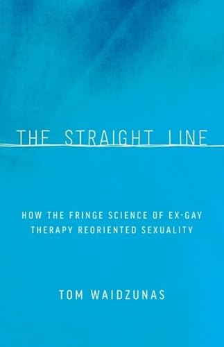 Beispielbild fr The Straight Line : How the Fringe Science of Ex-Gay Therapy Reoriented Sexuality zum Verkauf von Better World Books