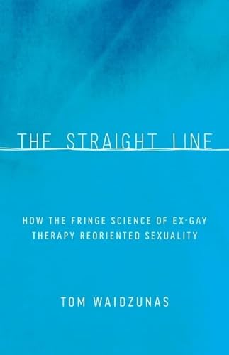 9780816696154: The Straight Line: How the Fringe Science of Ex-Gay Therapy Reoriented Sexuality