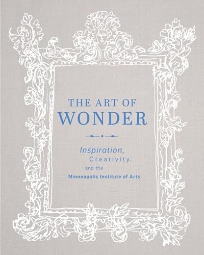 Beispielbild fr The Art of Wonder: Inspiration, Creativity, and the Minneapolis Institute of Arts zum Verkauf von Magers and Quinn Booksellers