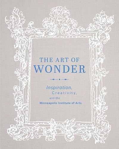 9780816698929: The Art of Wonder: Inspiration, Creativity, and the Minneapolis Institute of Arts