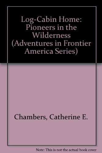9780816700417: Log-Cabin Home: Pioneers in the Wilderness (Adventures in Frontier America Series)