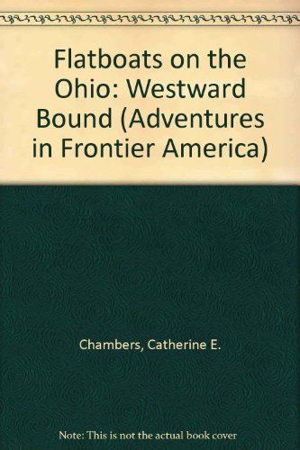 Imagen de archivo de Flatboats on the Ohio: Westward Bound (Adventures in Frontier America) a la venta por Once Upon A Time Books