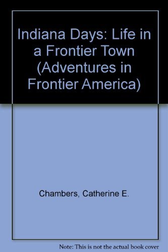 Imagen de archivo de Indiana Days: Life in a Frontier Town (Adventures in Frontier America) a la venta por Wonder Book