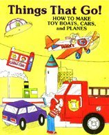 Stock image for Things That Go! How to Make Toy Boats, Cars, and Planes for sale by Nealsbooks