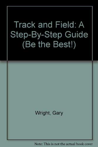 Track and Field: A Step-By-Step Guide (Be the Best!) (9780816719488) by Wright, Gary