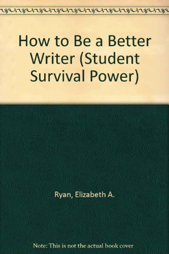 How to Be a Better Writer (Student Survival Power) (9780816724628) by Ryan, Elizabeth A.