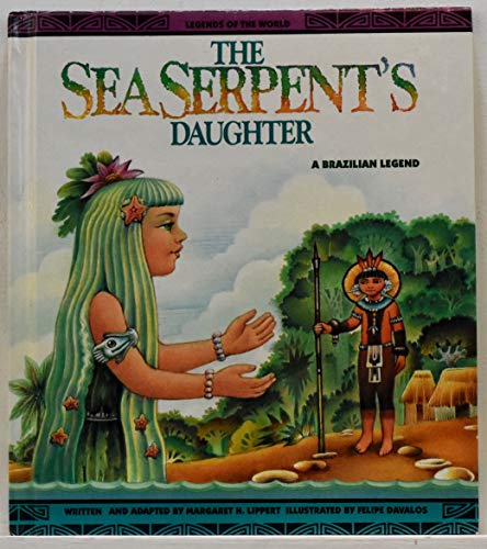 The Sea Serpent's Daughter: A Brazilian Legend (Legends of the World) (9780816730537) by Lippert, Margaret H.