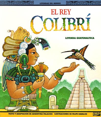 Imagen de archivo de El Rey Colibri: Una Leyenda Guatemalteca (Leyendas del Mundo) a la venta por SecondSale