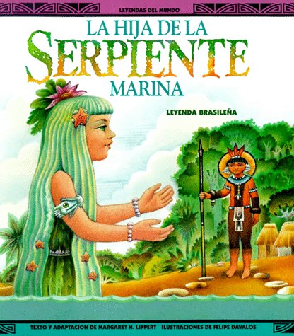 LA Hija De LA Serpiente Marina: Una Leyenda Brasilena (Legends of the World/Leyendas Del Mundo) (9780816730742) by Lippert, Margaret H.