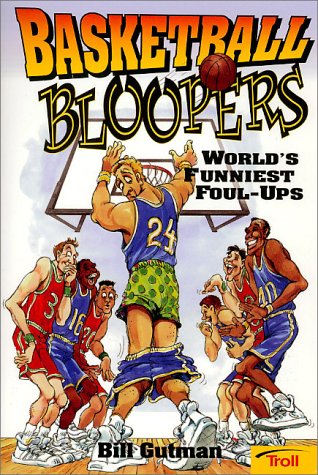 Basketball Bloopers: World's Funniest Foul-Ups (9780816745388) by Gutman, Bill