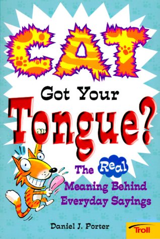 Stock image for Cat Got Your Tongue?: The Real Meaning Behind Everyday Sayings for sale by Wonder Book