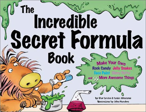 9780816770113: The Incredible Secret Formula Book: Make Your Own Rock Candy, Jelly Snakes, Face Paint, Slimy Putty, and 55 More Awesome Things