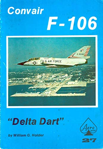 Convair F-106 Delta Dart - Aero Series 27 (9780816806003) by William G. Holder