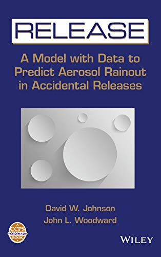 RELEASE: A Model with Data to Predict Aerosol Rainout in Accidental Releases (A CCPS Concept Book) (9780816907458) by Johnson, David W.; Woodward, John L.