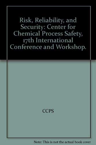 Stock image for Risk, Reliability, and Security: Center for Chemical Process Safety, 17th International Conference and Workshop for sale by Tiber Books