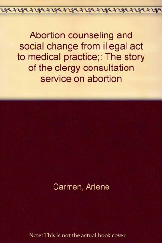 Stock image for Abortion Counseling and Social Change from Illegal ACT to Medical Practice: The Story of the Clergy Consultation Service on Abortion for sale by ThriftBooks-Atlanta