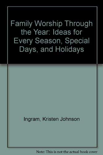 Family Worship Through the Year: Ideas for Every Season, Special Days, and Holidays