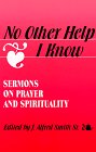 Beispielbild fr No Other Help I Know: Sermons on Prayer and Spirituality zum Verkauf von Wonder Book