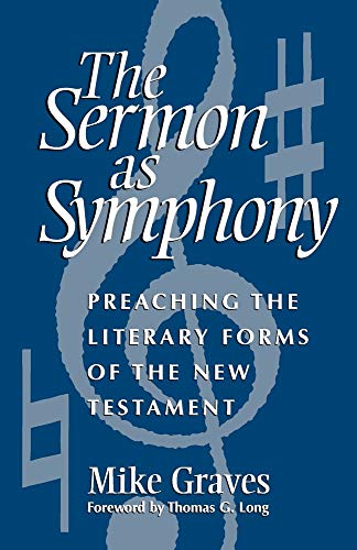 The Sermon As Symphony: Preaching the Literary Forms of the New Testament