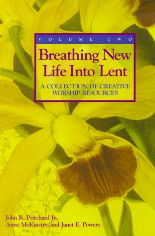 Stock image for Breathing New Life into Lent: A Collection of Creative Worship Resources: 2 Pritchard, John R., Jr.; McKinstry, Anne and Powers, Janet E. for sale by Re-Read Ltd