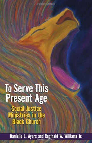 Beispielbild fr To Serve This Present Age: Social Justice Ministry in the Black Church zum Verkauf von BooksRun