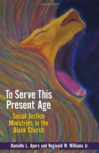 Stock image for To Serve This Present Age: Social Justice Ministry in the Black Church for sale by BooksRun