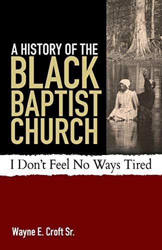 Stock image for A History of the Black Baptist Church: I Don't Feel No Ways Tired for sale by Lakeside Books