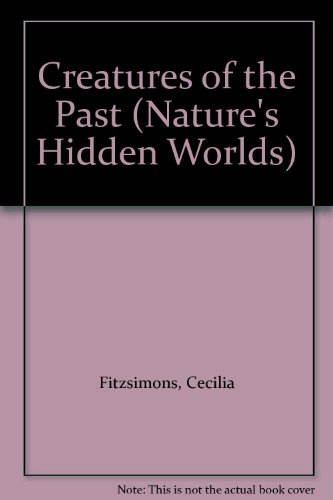 Creatures of the Past (Nature's Hidden Worlds) (9780817239701) by Fitzsimons, Cecilia; Forsey, Chris