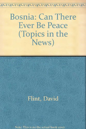 Bosnia: Can There Ever Be Peace (Topics in the News) (9780817241766) by Flint, David