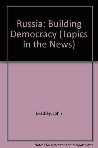 Russia: Building Democracy (Topics in the News) (9780817241773) by Bradley, John
