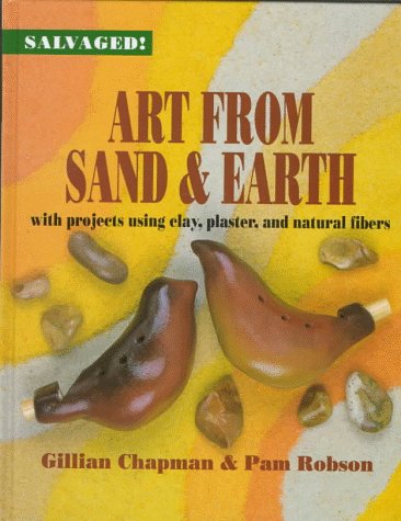 Stock image for Art from Sand and Earth: With Projects Using Clay, Plaster, and Natural Fibres (Salvaged) for sale by Irish Booksellers