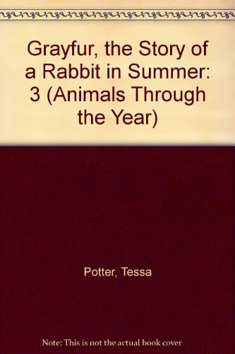 Grayfur, the Story of a Rabbit in Summer (Animals Through the Year) (9780817246211) by Potter, Tessa