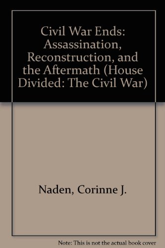 Civil War Ends: Assassination, Reconstruction, and the Aftermath (The House Divided (The Civil War).) (9780817255831) by Naden, Corinne J.; Blue, Rose