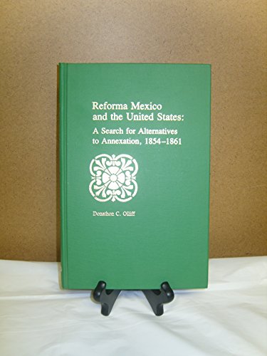 Beispielbild fr Reforma Mexico and the United States: A Search for Alternatives to Annexation, 1854-1861 zum Verkauf von Books From California