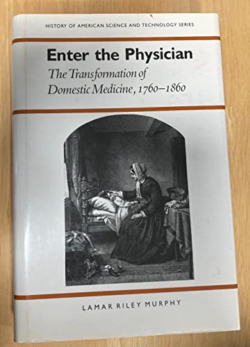 Imagen de archivo de Enter the Physician: The Transformation of Domestic Medicine, 1760-1860 (History Amer Science & Technol) a la venta por Wonder Book