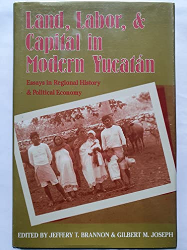 Beispielbild fr Land, Labour and Capital in Modern Yucatan: Essays in Regional History and Political Economy zum Verkauf von AwesomeBooks