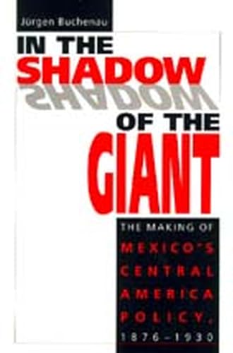 Beispielbild fr In the Shadow of the Giant: The Making of Mexico's Central America Policy, 1876-1930 zum Verkauf von Stony Hill Books