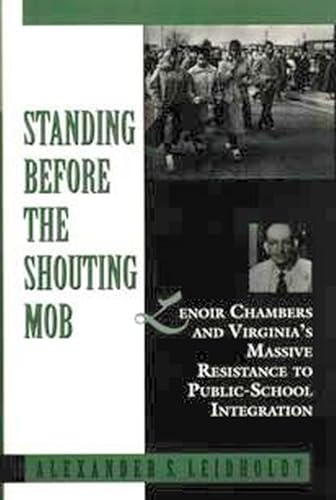 Stock image for Standing Before the Shouting Mob: Lenoir Chambers and Virginia's Massive Resistance to Public School Integration for sale by The Aviator's Bookshelf