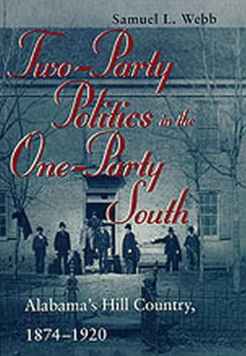 Stock image for Two-Party Politics in the One-Party South : Alabama's Hill Country, 1874-1920 for sale by Better World Books