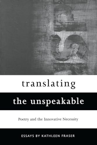 Stock image for Translating the Unspeakable: Poetry & the Innovative Necessity - Essays. for sale by Powell's Bookstores Chicago, ABAA