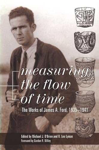Beispielbild fr Measuring the Flow of Time: The Works of James A. Ford, 1935-1941 (Classics Southeast Archaeology) zum Verkauf von Ergodebooks