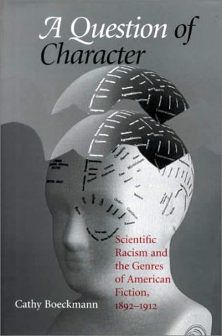 A Question of Character Scientific Racism and the Genres of American Fiction 1892 1912