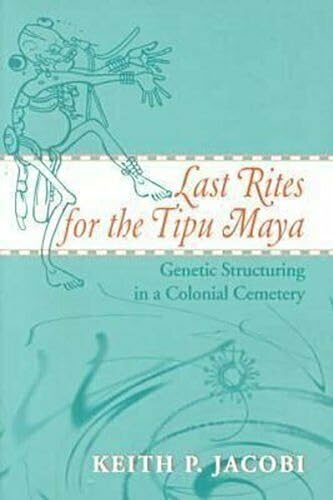 9780817310257: Last Rites for the Tipu Maya: Genetic Structuring in a Colonial Cemetery